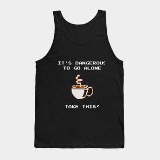 It's dangerous to go alone, take this coffee! Tank Top